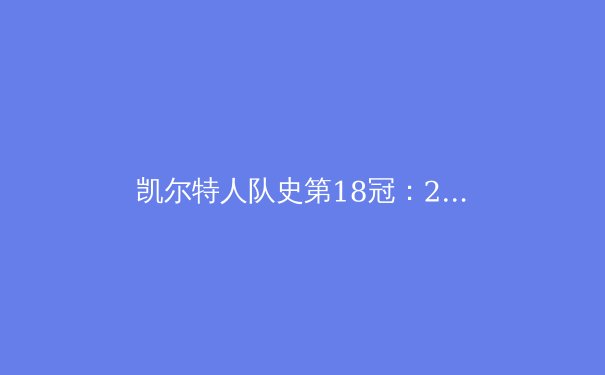 凯尔特人队史第18冠：2024 NBA总决赛深度解析 - 3